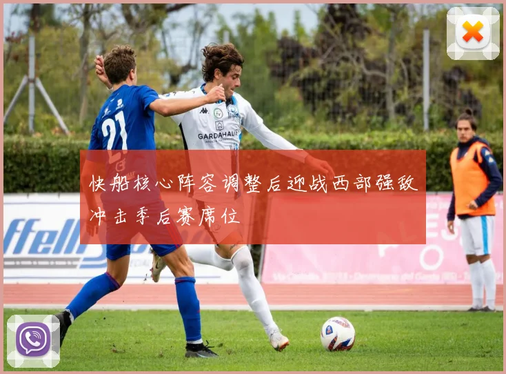 快船核心阵容调整后迎战西部强敌冲击季后赛席位